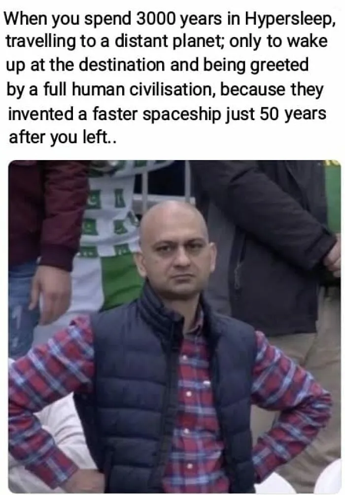 Man looking unimpressed, captioned with a science meme about hypersleep and faster spaceships.