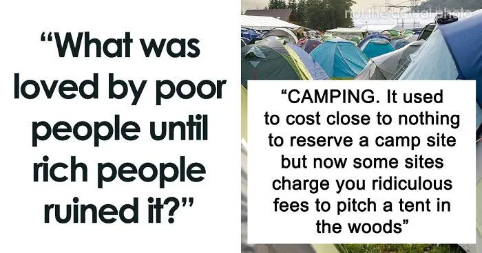 Someone Asks “What Was Loved By Poor People Until Rich People Ruined It?”, 50 People Don’t Hold Back