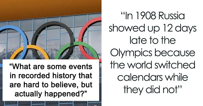 "What Are Some Events In Recorded History That Are Extremely Hard To Believe, But Without A Doubt Actually Happened?" (40 Pics)