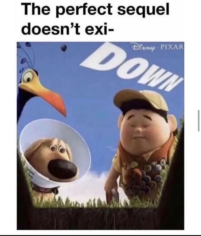 Funny meme about life featuring characters from Pixar's Up with the text "The perfect sequel doesn’t exi- DOWN."