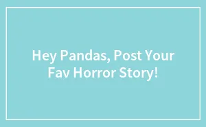 Hey Pandas, Post Your Fav Horror Story!