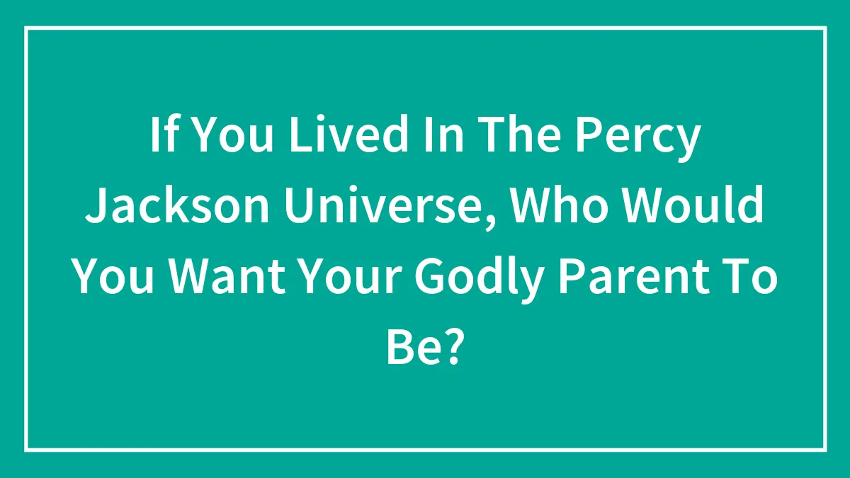 If You Lived In The Percy Jackson Universe, Who Would You Want Your Godly Parent To Be?
