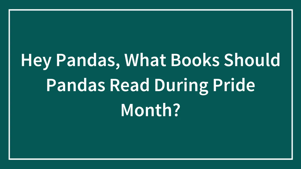 Hey Pandas, What Books Should Pandas Read During Pride Month? (Closed)