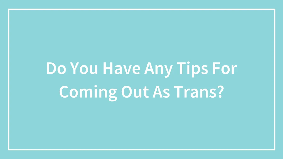 Hey Pandas, Do You Have Any Tips For Coming Out As Trans? (Closed)