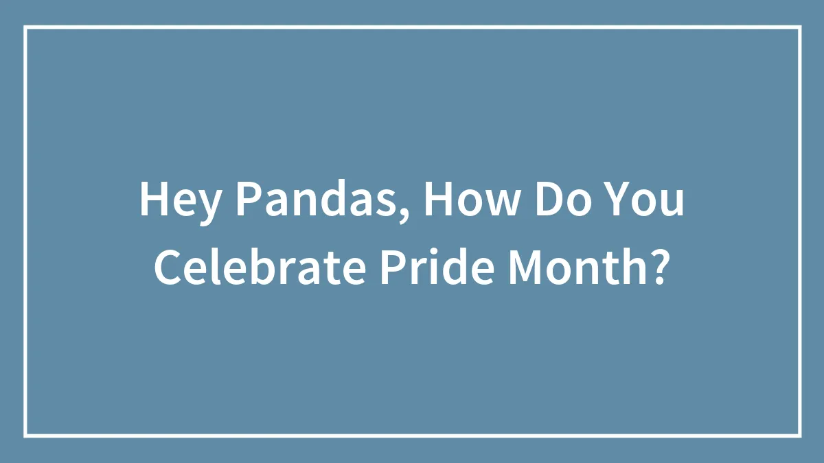 Hey Pandas, How Do You Celebrate Pride Month? (Closed)
