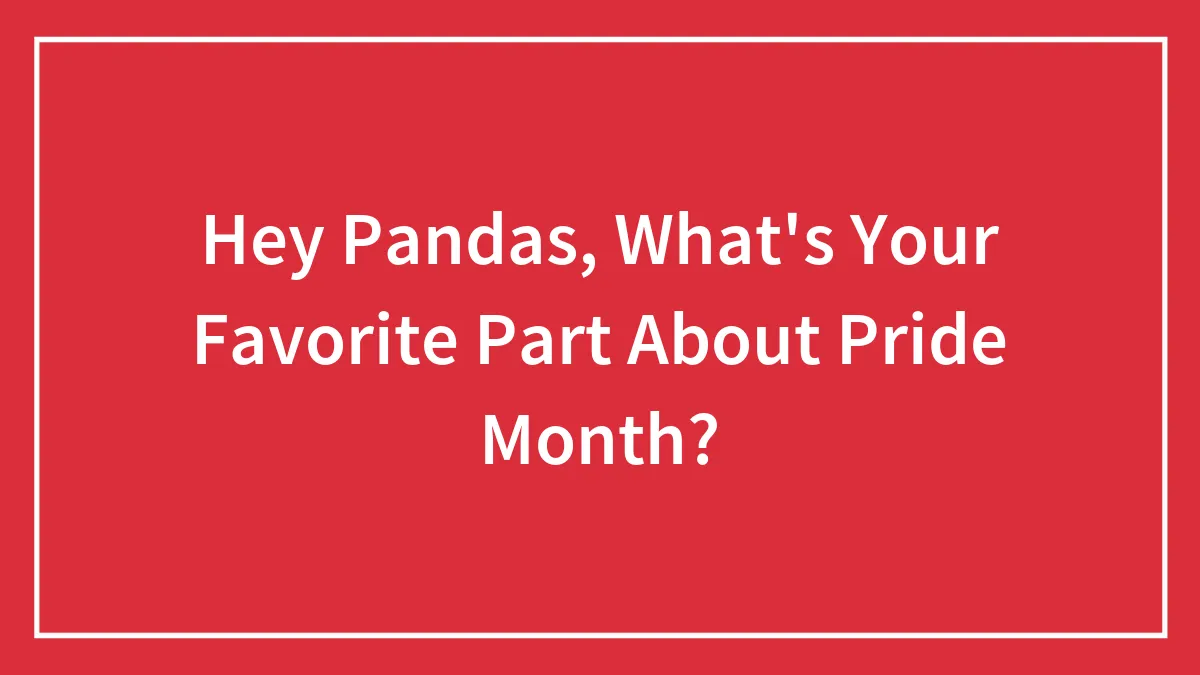 Hey Pandas, What's Your Favorite Part About Pride Month? (Closed)