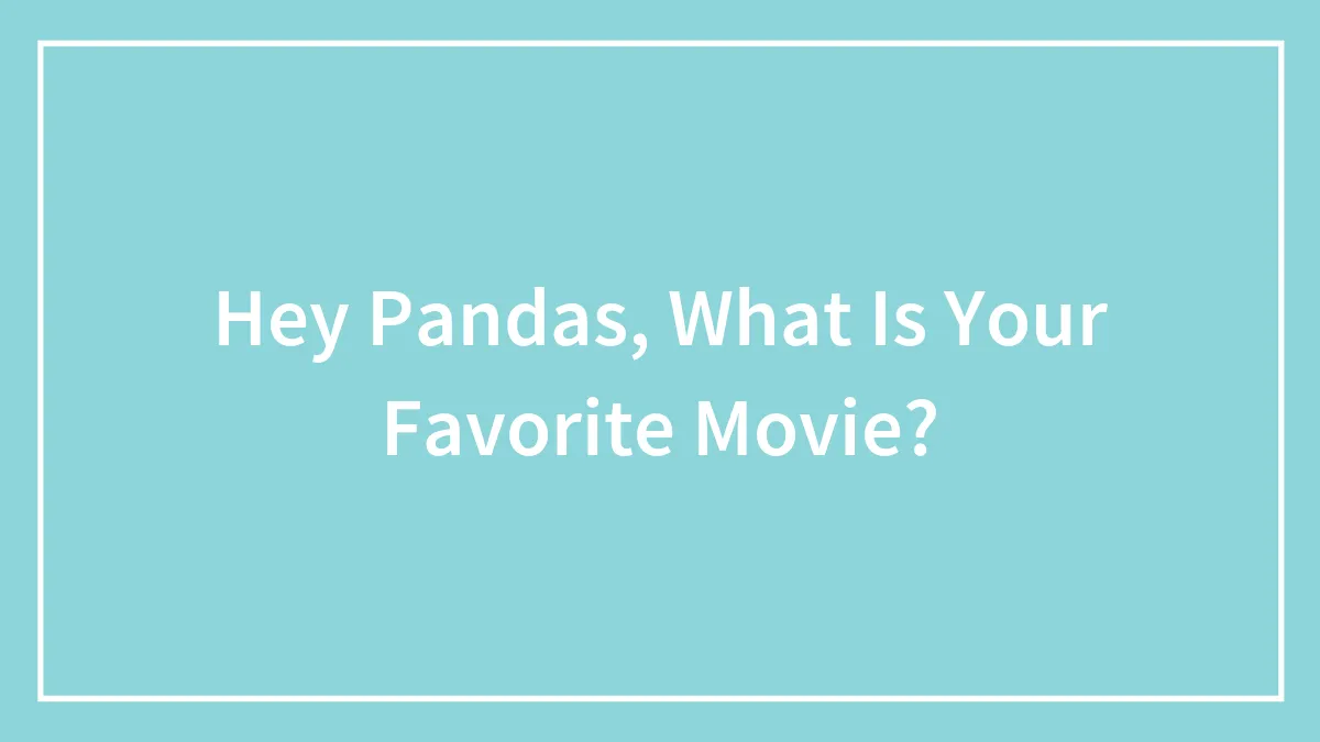 Hey Pandas, What Is Your Favorite Movie?