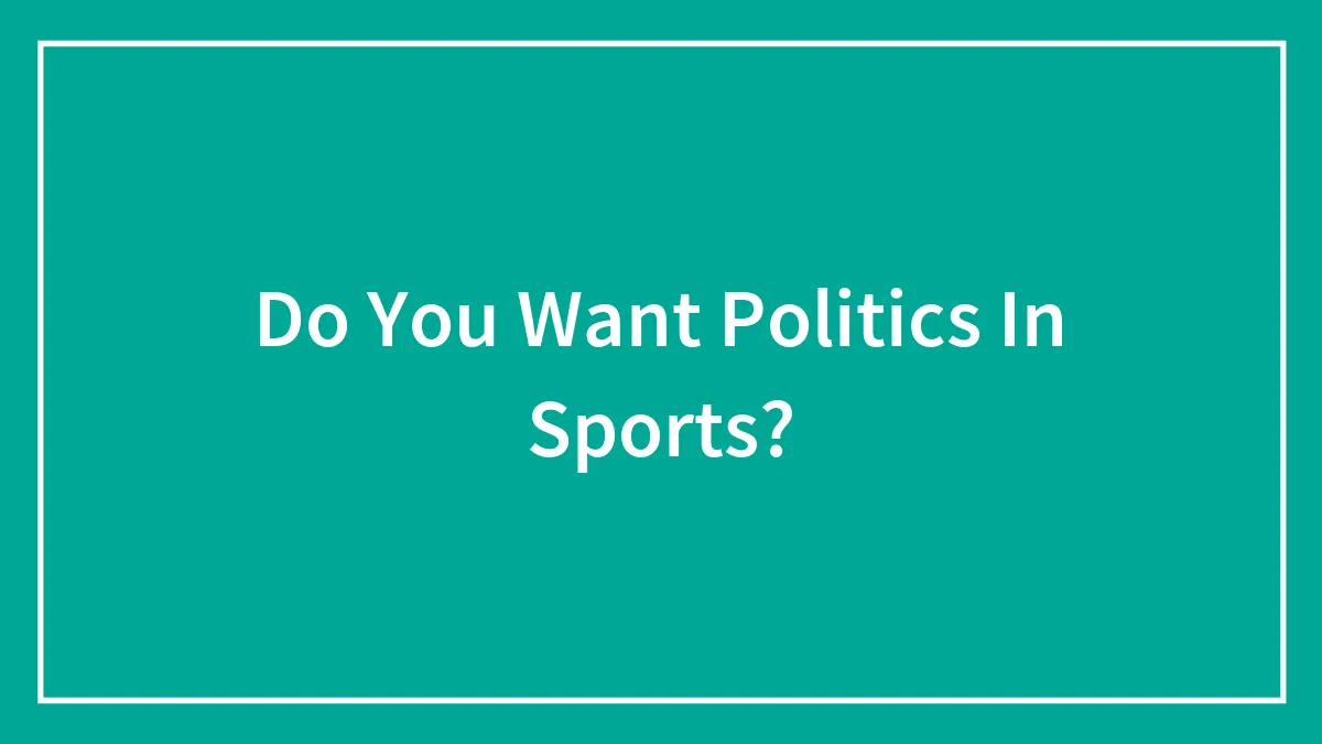 Do You Want Politics In Sports?