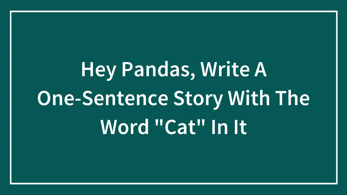 Hey Pandas, Write A One-Sentence Story With The Word "Cat" In It (Closed)