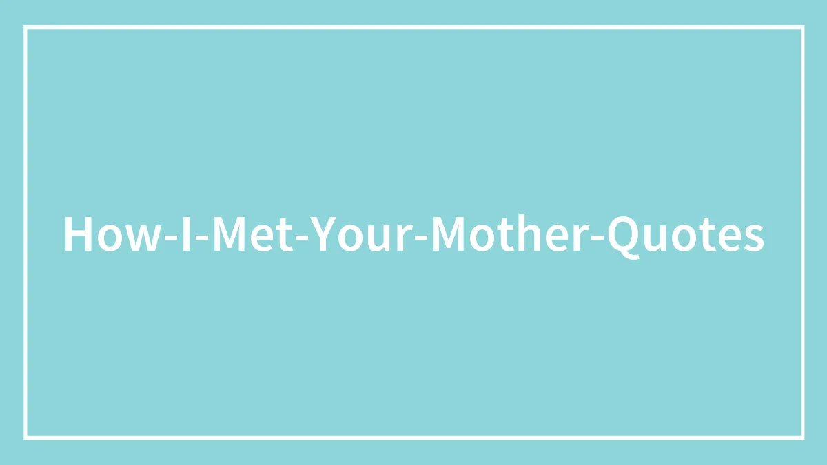 91 How I Met Your Mother Quotes Worth A Suit Up