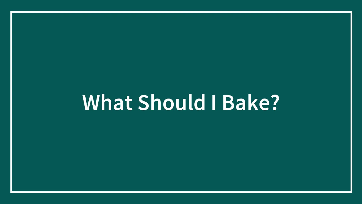 What Should I Bake?