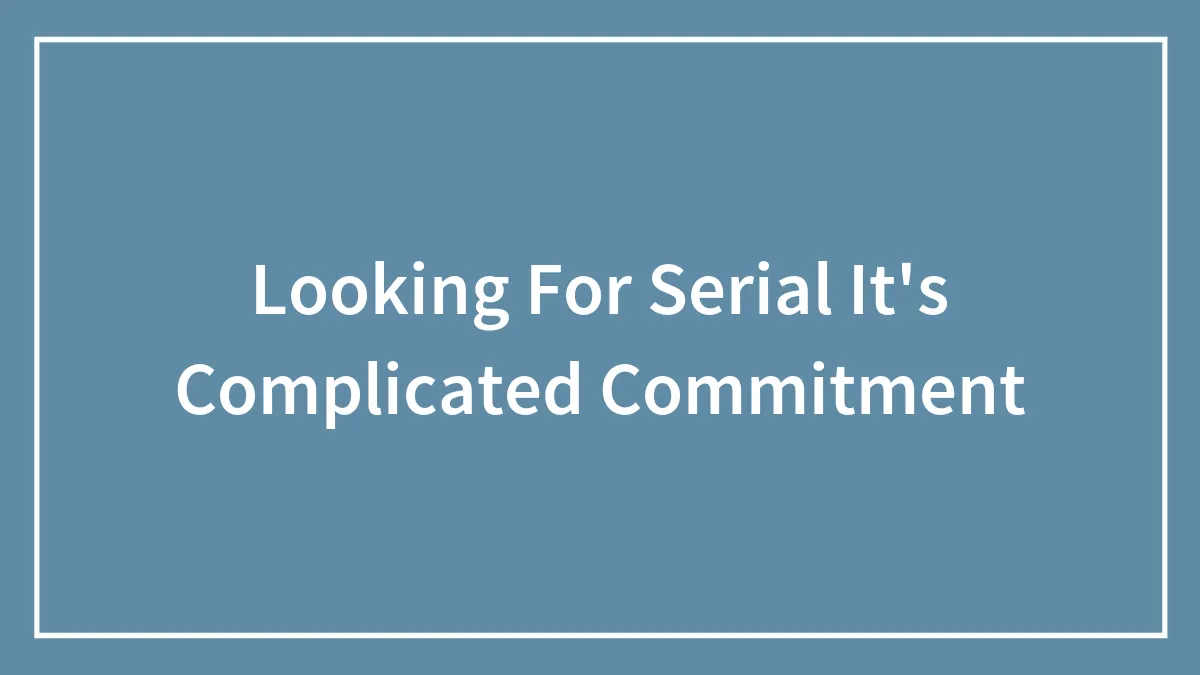 Looking For Serial It's Complicated Commitment