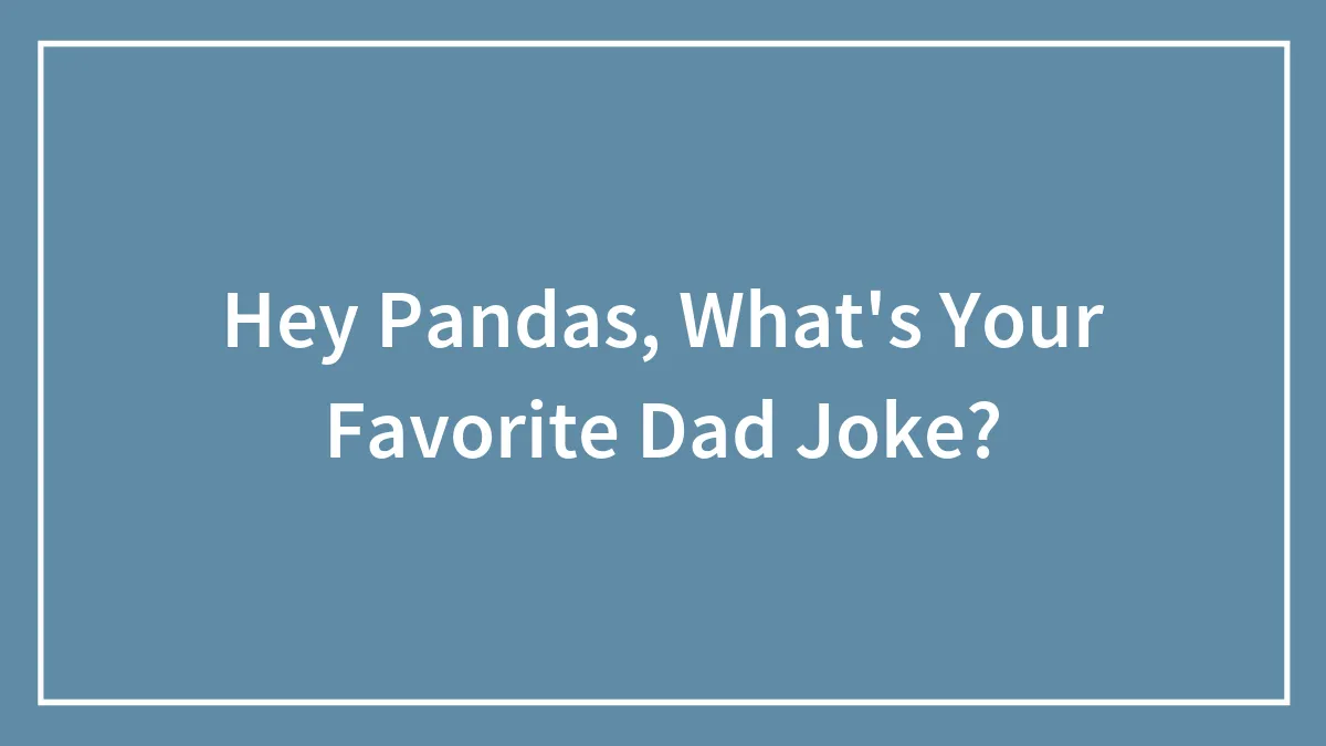 Hey Pandas, What's Your Favorite Dad Joke? (Closed)