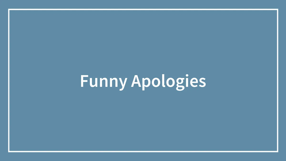 61 Funny Apologies For When You Don't Actually Mean It