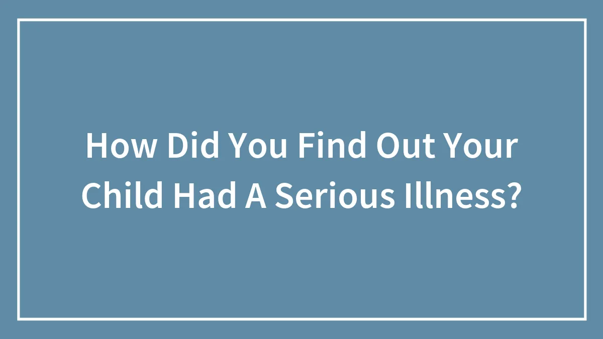 How Did You Find Out Your Child Had A Serious Illness?
