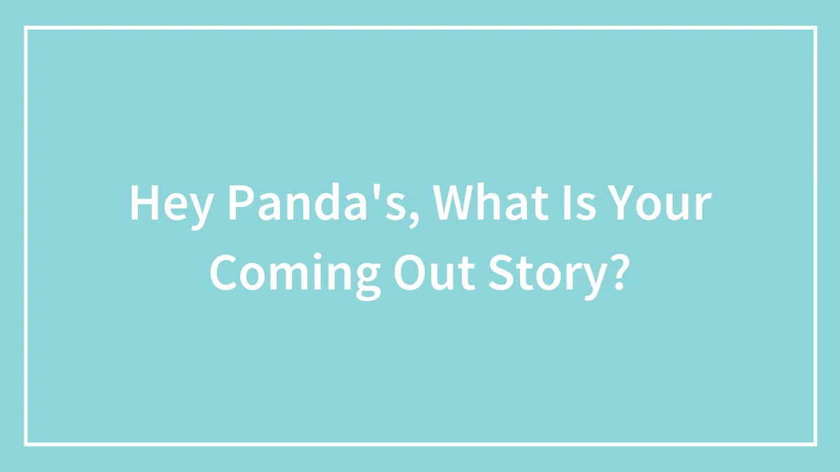 Hey Pandas, What Is Your Coming Out Story?