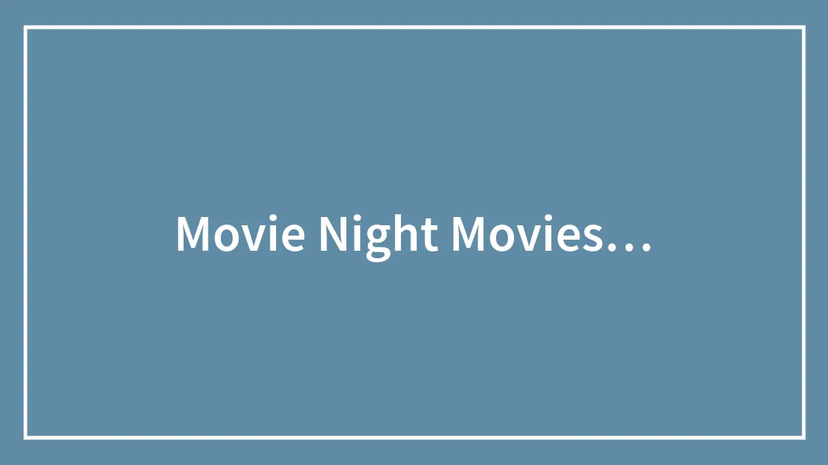 Movie Night Movies…