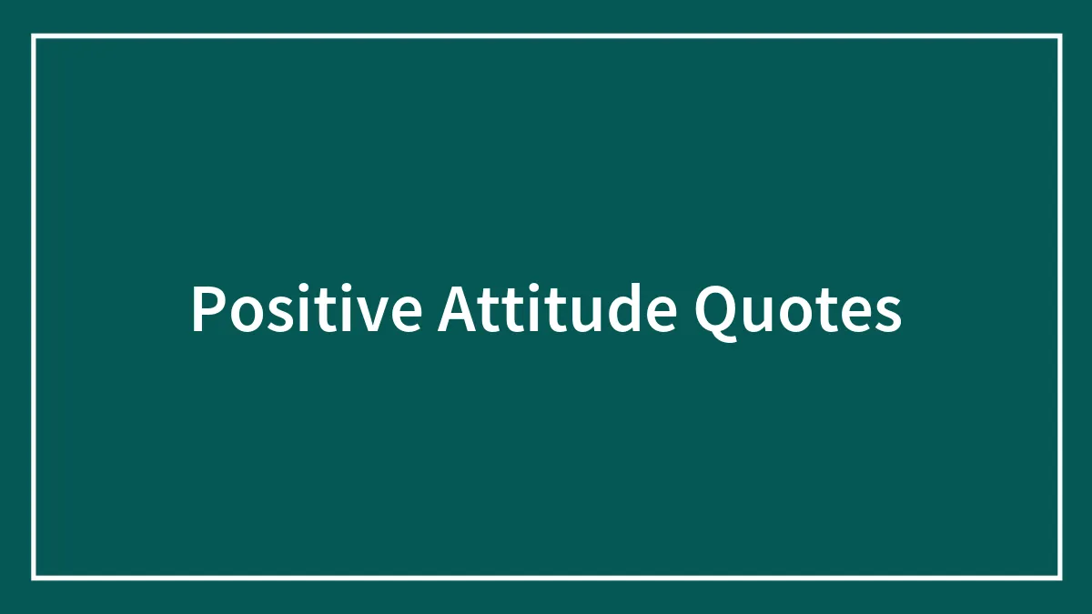 100 Positive Attitude Quotes Worth Reading On A Sad Day