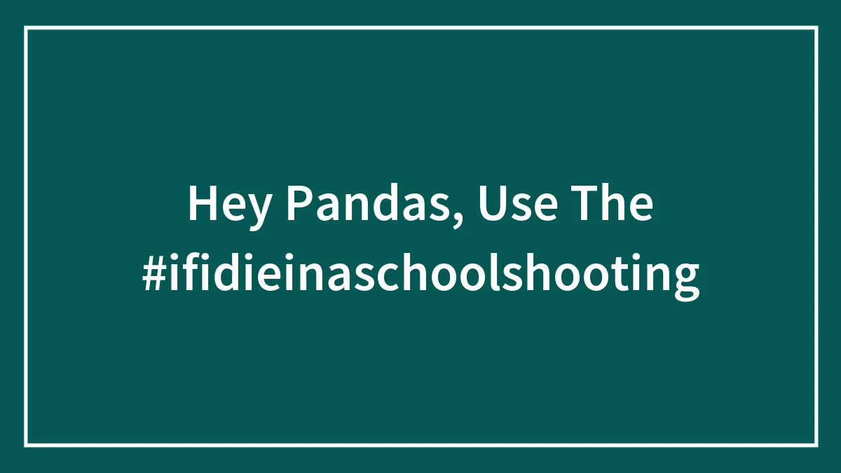 Hey Pandas, Use The #ifidieinaschoolshooting