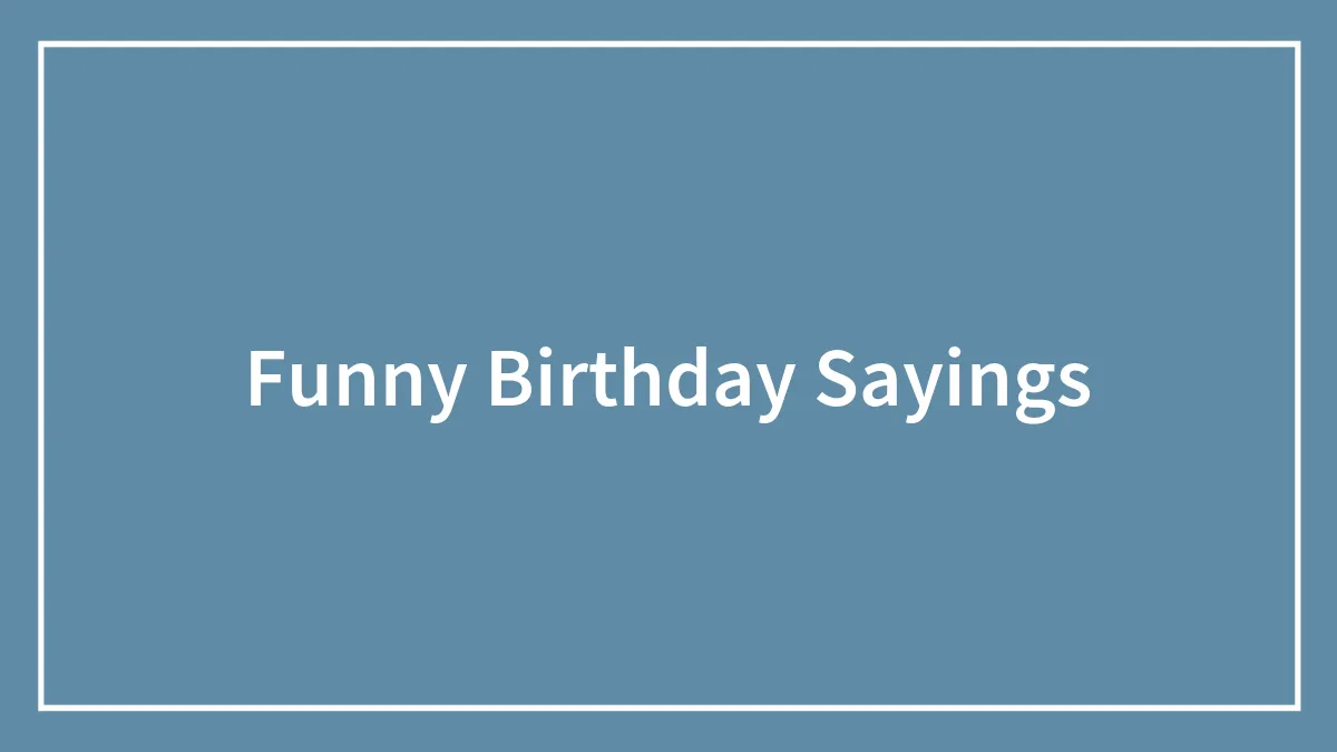 81 Funny Birthday Sayings For When A Simple "Happy Birthday" Won't Do