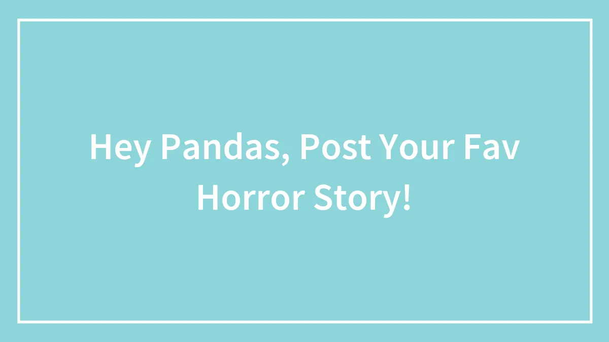 Hey Pandas, Post Your Fav Horror Story!