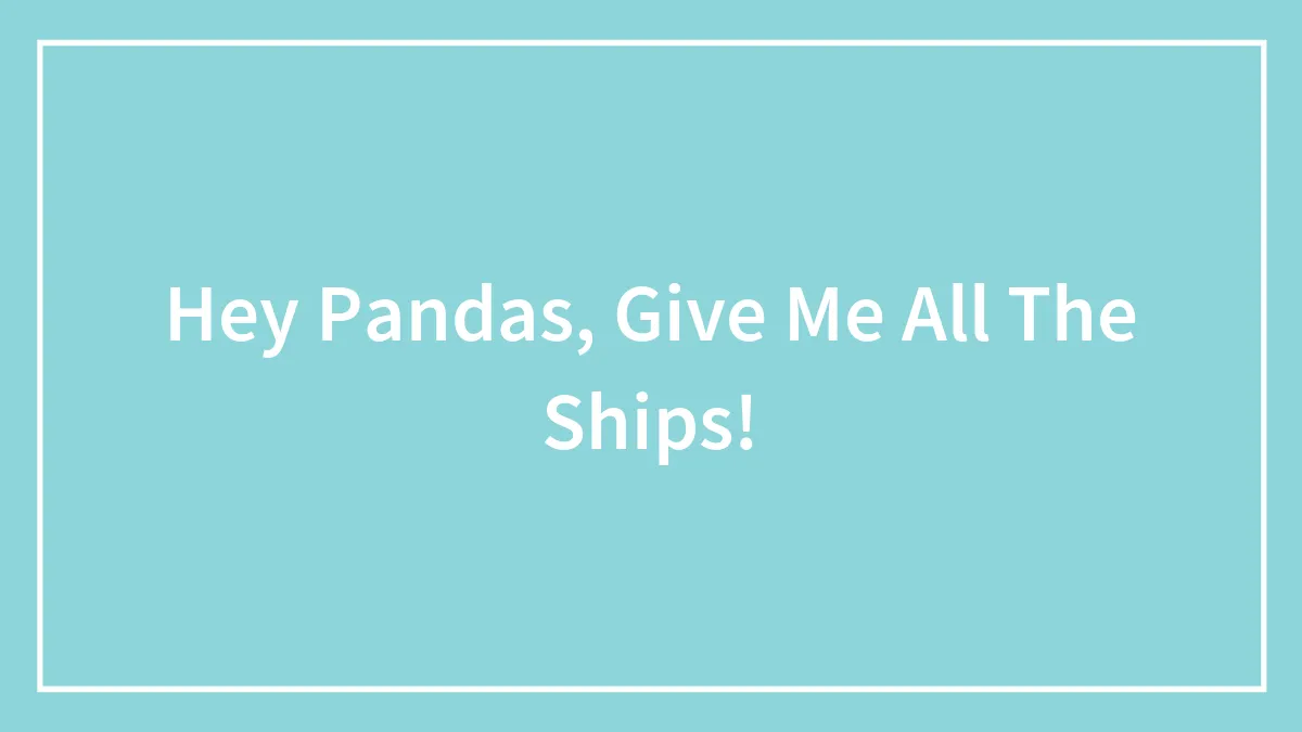 Hey Pandas, Give Me All The Ships!