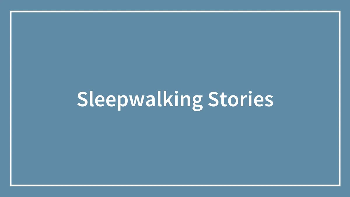 55 Sleepwalking Stories For The Night Adventurer In You