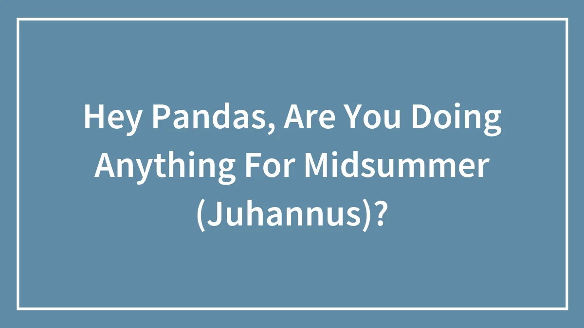 Hey Pandas, Are You Doing Anything For Midsummer (Juhannus)?