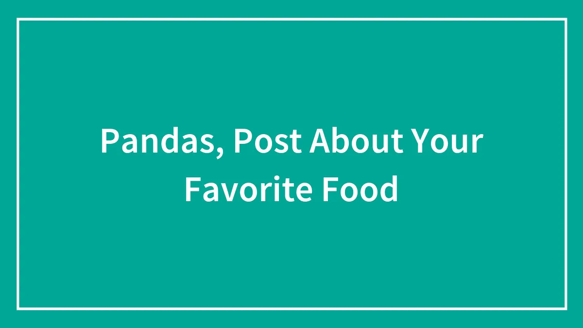 Pandas, Post About Your Favorite Food
