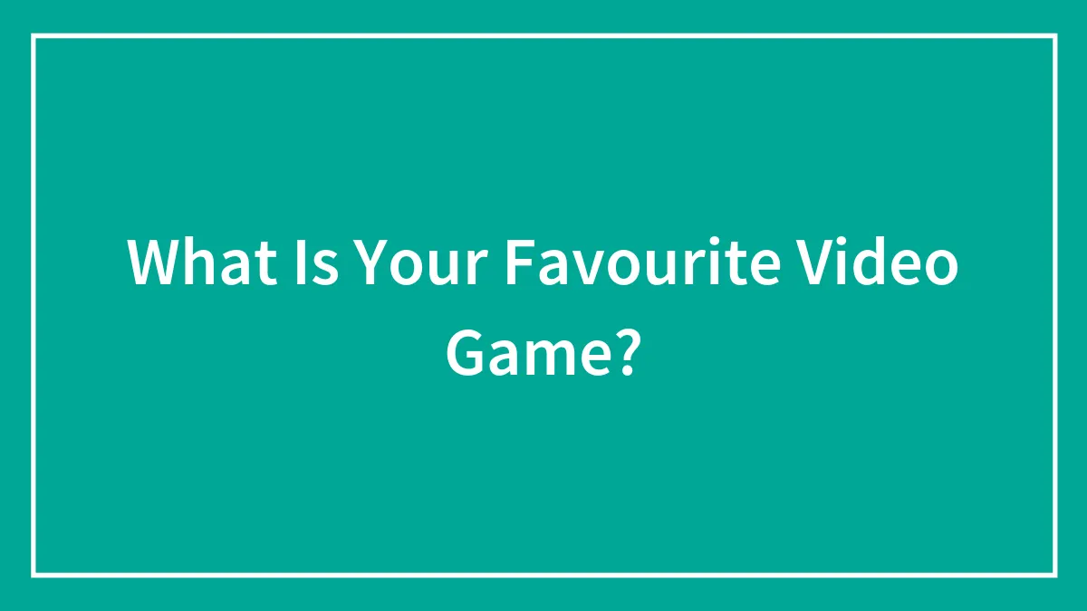 What Is Your Favourite Video Game?