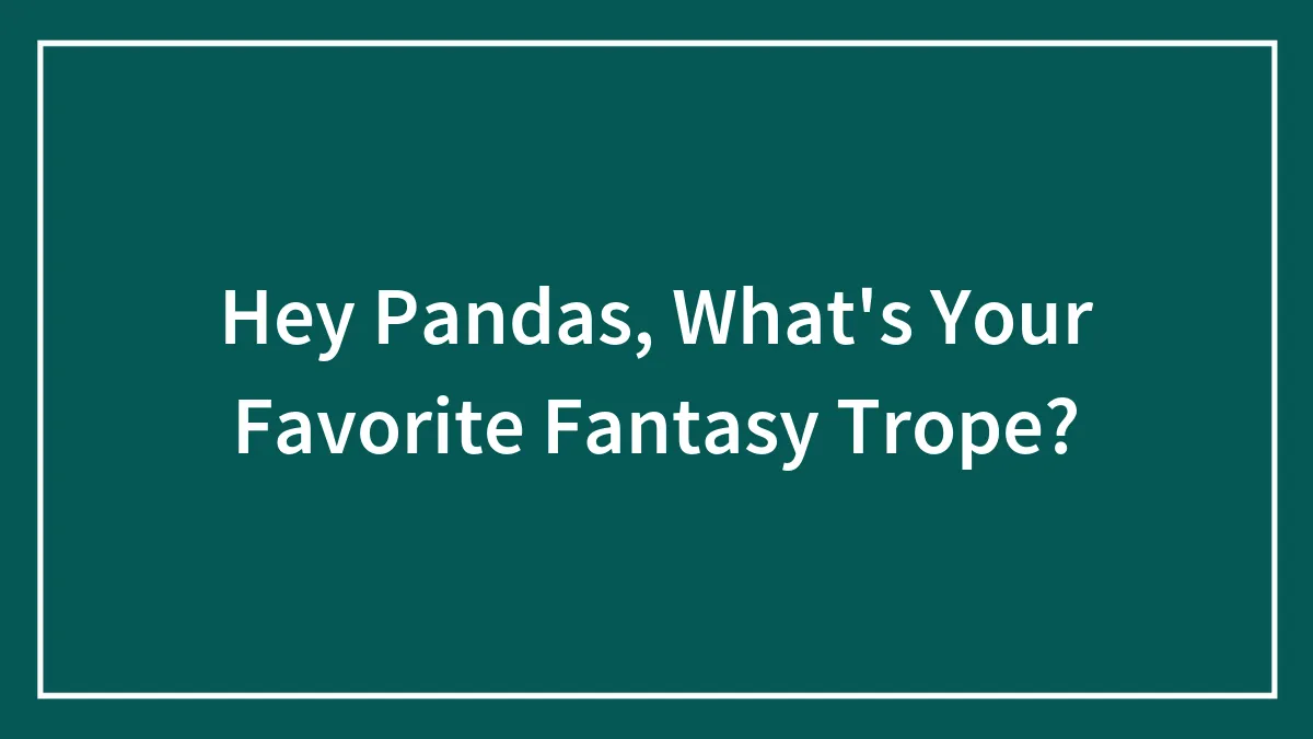 Hey Pandas, What's Your Favorite Fantasy Trope? (Closed)
