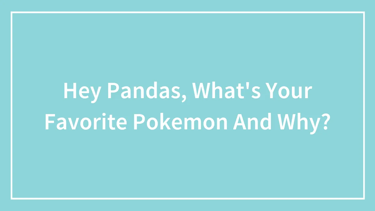Hey Pandas, What's Your Favorite Pokemon And Why? (Closed)