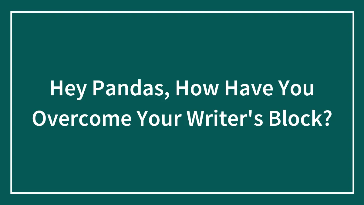 Hey Pandas, How Have You Overcome Your Writer's Block?