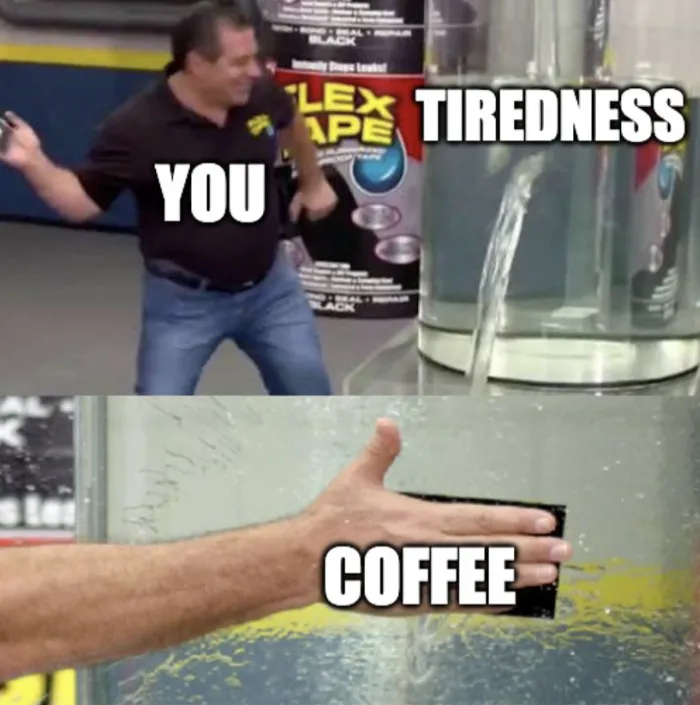 A coffee meme using the popular Flex Tape format. The top image shows a man labeled "You" next to a leaking tank labeled "Tiredness." The bottom image shows the man applying Flex Tape, labeled "Coffee," over the leak, humorously suggesting that coffee is the quick fix for tiredness.