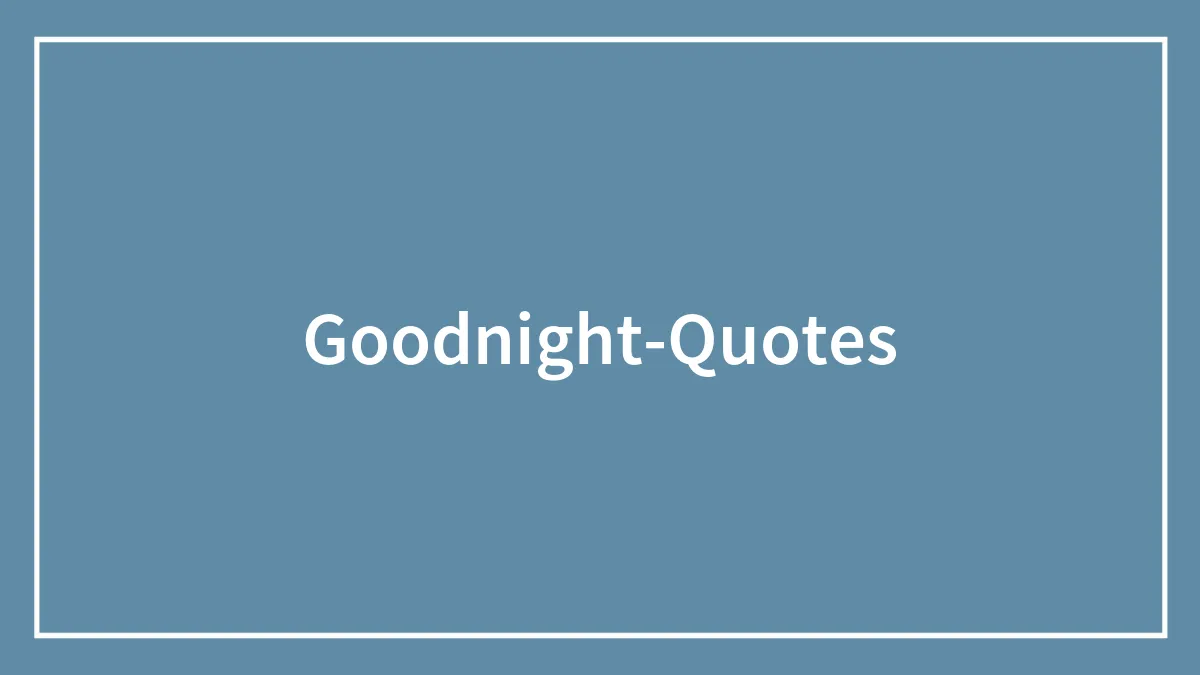 103 Goodnight Quotes That Will Help You Get Those Zzz’s