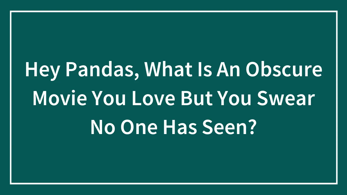 Hey Pandas, What Is An Obscure Movie You Love But You Swear No One Has Seen? (Closed)