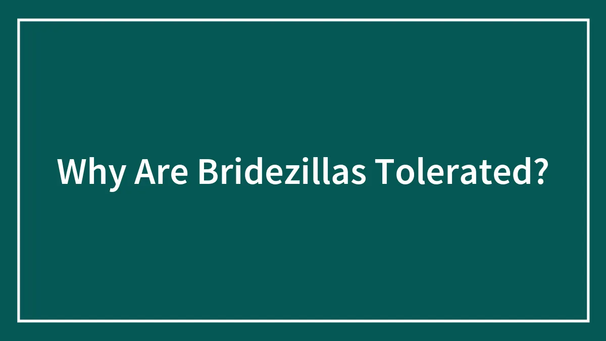 Why Are Bridezillas Tolerated?