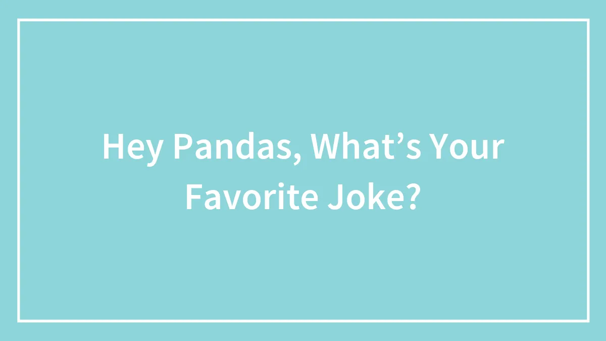 Hey Pandas, What’s Your Favorite Joke?