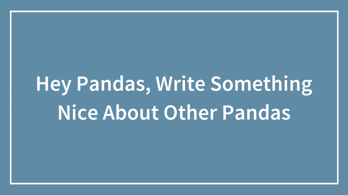 Hey Pandas, Write Something Nice About Other Pandas