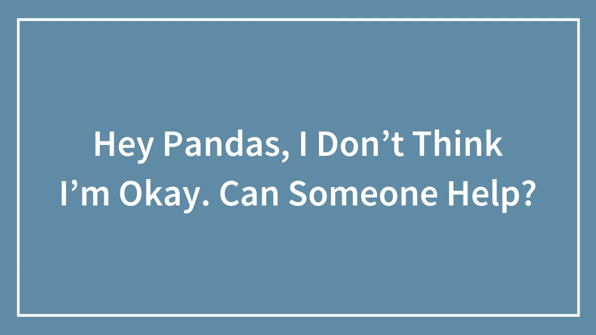 Hey Pandas, I Don’t Think I’m Okay. Can Someone Help?