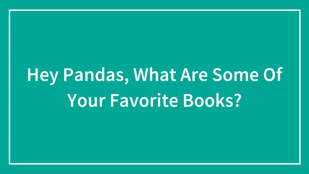 Hey Pandas, What Are Some Of Your Favorite Books? (Closed)