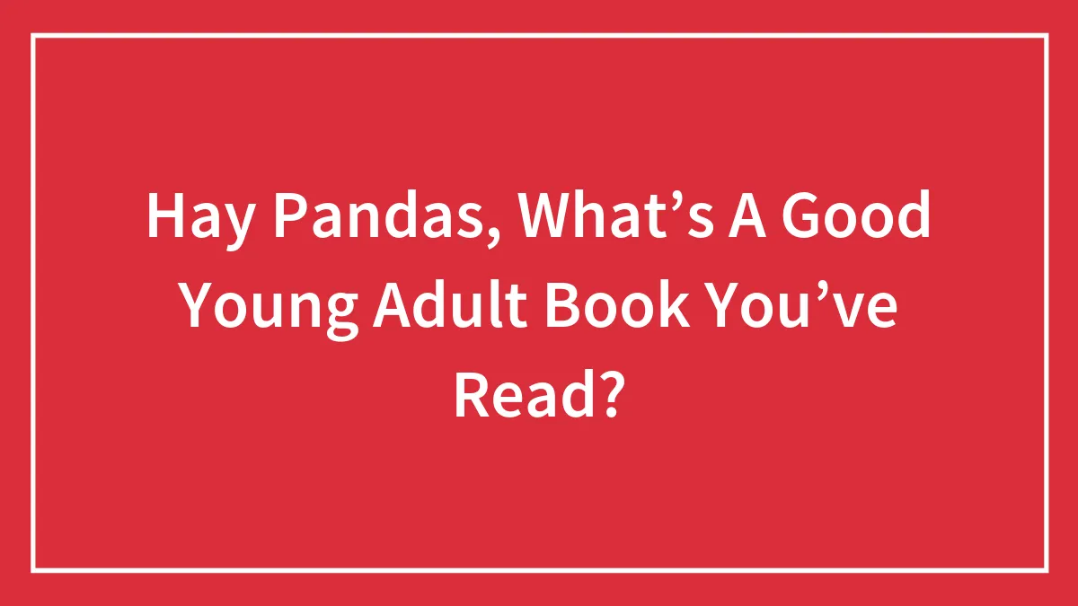 Hay Pandas, What’s A Good Young Adult Book You’ve Read? (Closed)