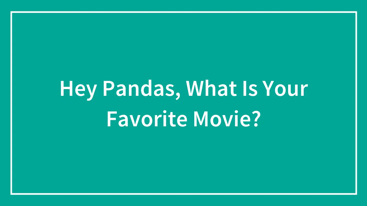 Hey Pandas, What Is Your Favorite Movie?