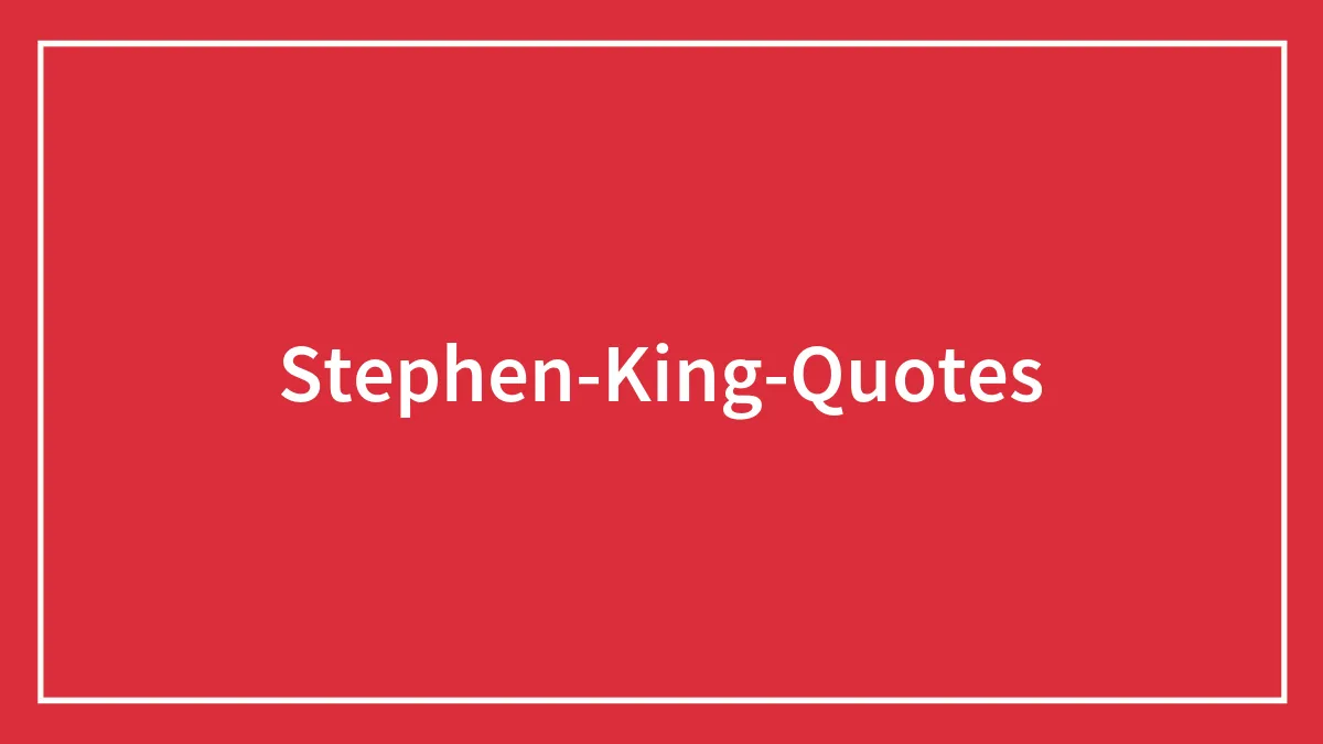 112 Stephen King Quotes On Everything That’s Life