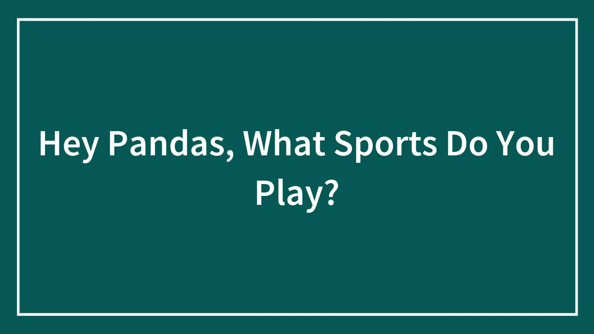 Hey Pandas, What Sports Do You Play? (Closed)