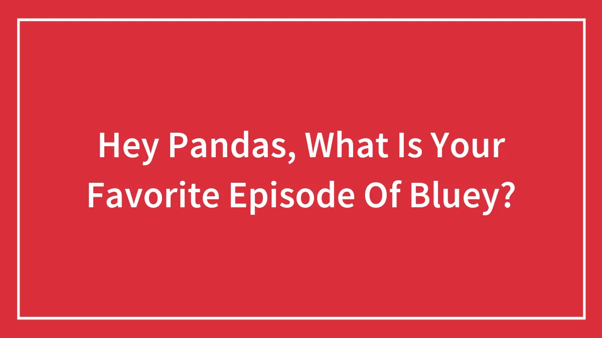 Hey Pandas, What Is Your Favorite Episode Of Bluey? (Closed)