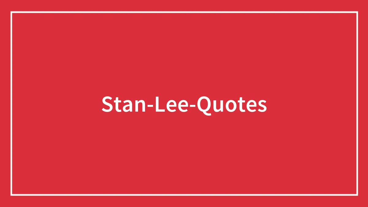 75 Stan Lee Quotes For The Superhero Inside You
