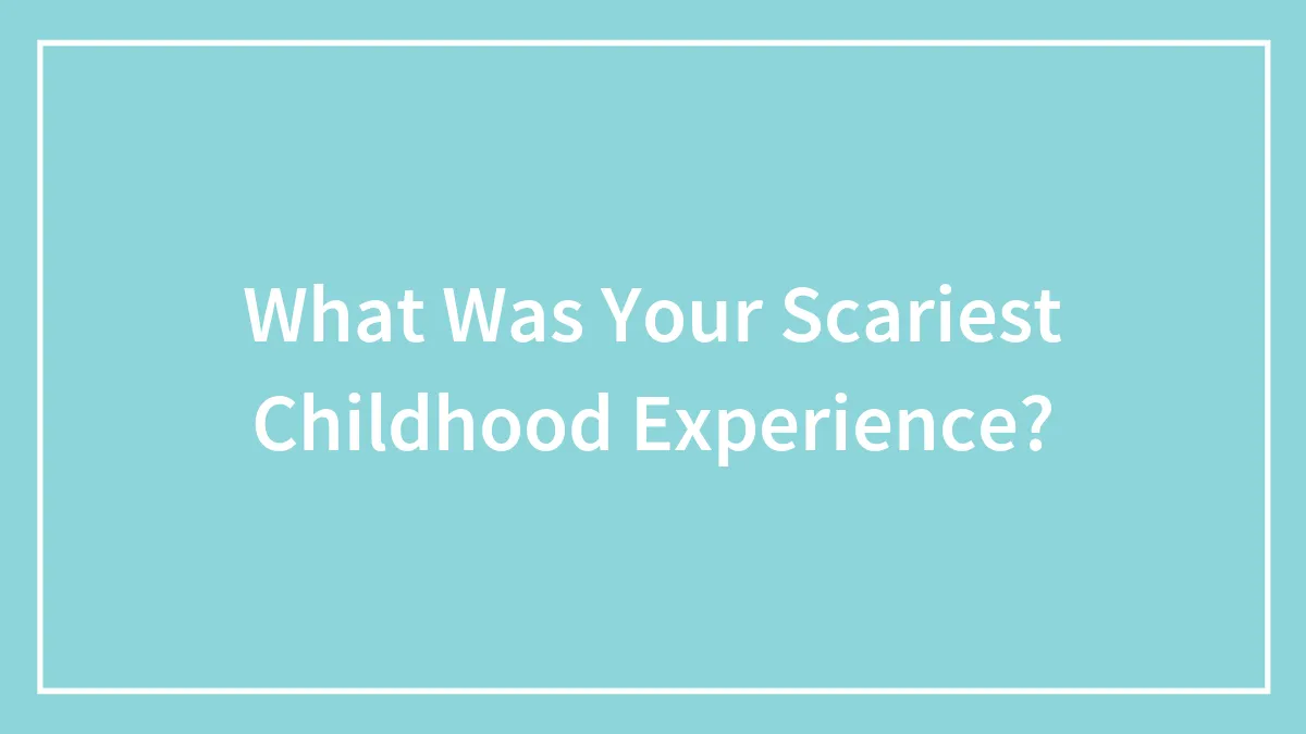 What Was Your Scariest Childhood Experience?