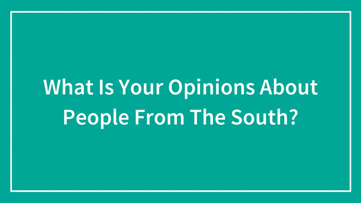 What Is Your Opinions About People From The South?