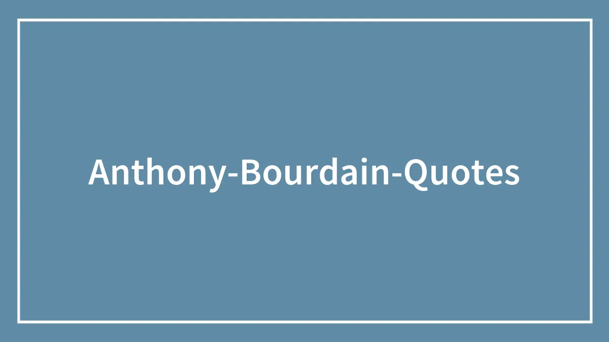 90 Anthony Bourdain Quotes To Make Your Life Adventurous
